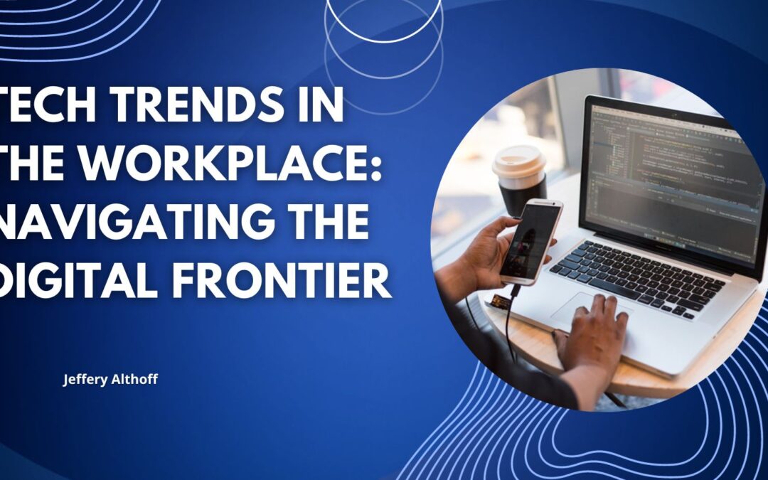 Tech Trends in the Workplace: Navigating the Digital Frontier