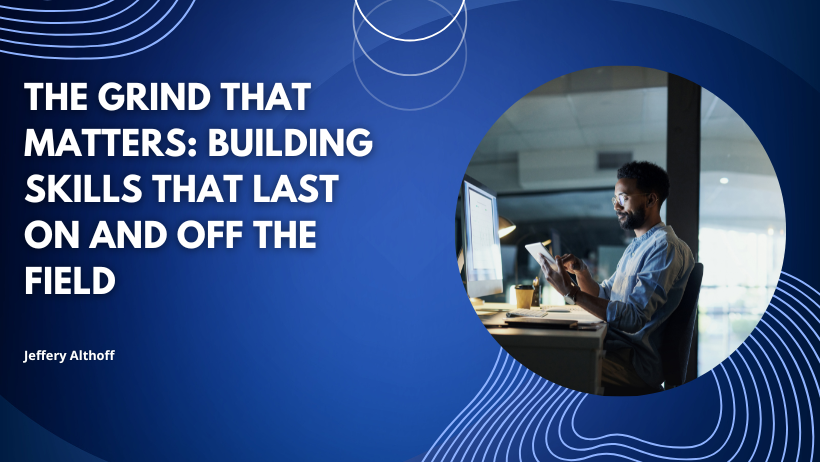 The Grind That Matters: Building Skills That Last On and Off the Field