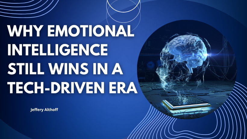 The Human Edge: Why Emotional Intelligence Still Wins in a Tech-Driven Era