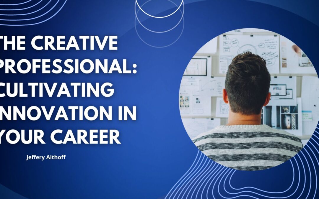 The Creative Professional: Cultivating Innovation in Your Career