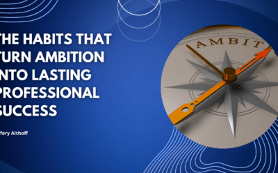 The Habits That Turn Ambition Into Lasting Professional Success